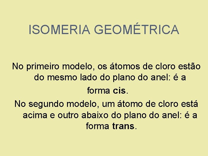 ISOMERIA GEOMÉTRICA No primeiro modelo, os átomos de cloro estão do mesmo lado do