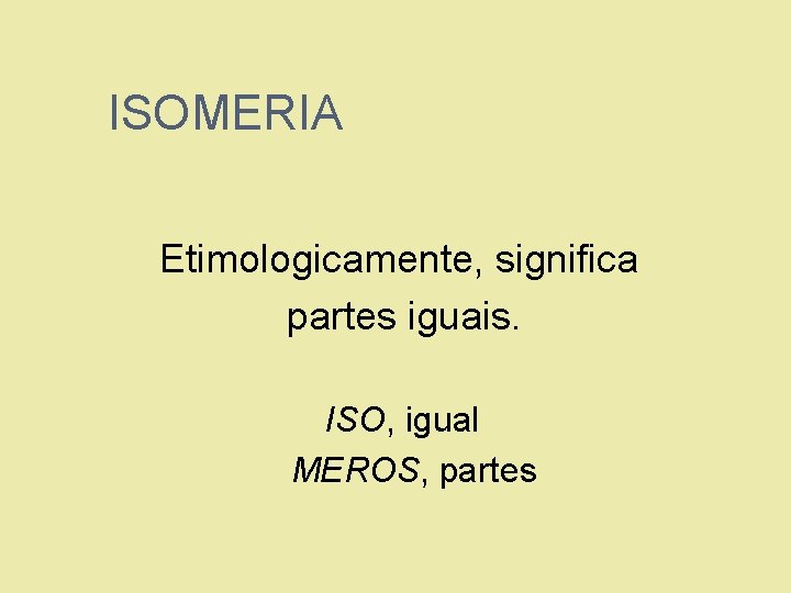 ISOMERIA Etimologicamente, significa partes iguais. 1. 2. ISO, igual MEROS, partes 