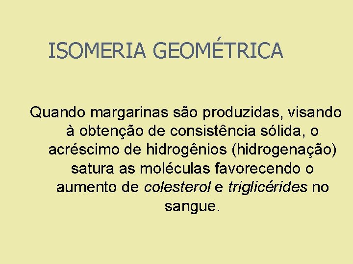 ISOMERIA GEOMÉTRICA Quando margarinas são produzidas, visando à obtenção de consistência sólida, o acréscimo