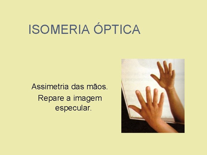 ISOMERIA ÓPTICA Assimetria das mãos. Repare a imagem especular. 