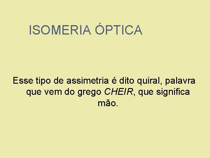 ISOMERIA ÓPTICA Esse tipo de assimetria é dito quiral, palavra que vem do grego