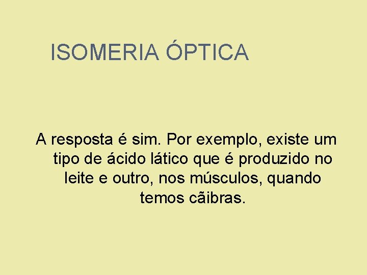 ISOMERIA ÓPTICA A resposta é sim. Por exemplo, existe um tipo de ácido lático