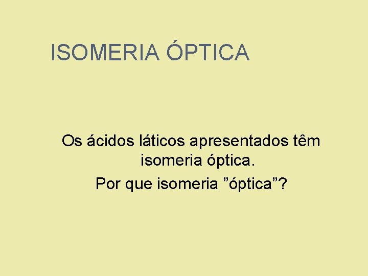 ISOMERIA ÓPTICA Os ácidos láticos apresentados têm isomeria óptica. Por que isomeria ”óptica”? 