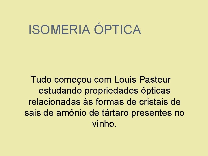 ISOMERIA ÓPTICA Tudo começou com Louis Pasteur estudando propriedades ópticas relacionadas às formas de