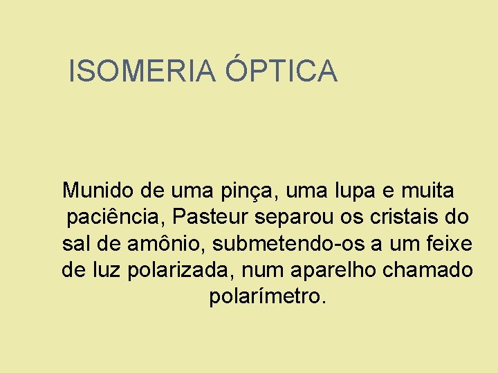 ISOMERIA ÓPTICA Munido de uma pinça, uma lupa e muita paciência, Pasteur separou os