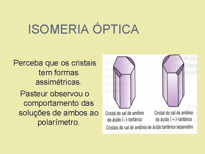 ISOMERIA ÓPTICA Perceba que os cristais tem formas assimétricas. Pasteur observou o comportamento das