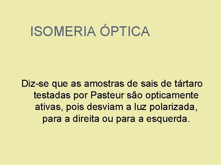 ISOMERIA ÓPTICA Diz-se que as amostras de sais de tártaro testadas por Pasteur são