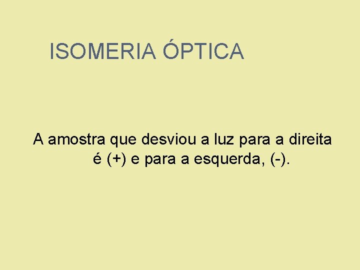 ISOMERIA ÓPTICA A amostra que desviou a luz para a direita é (+) e