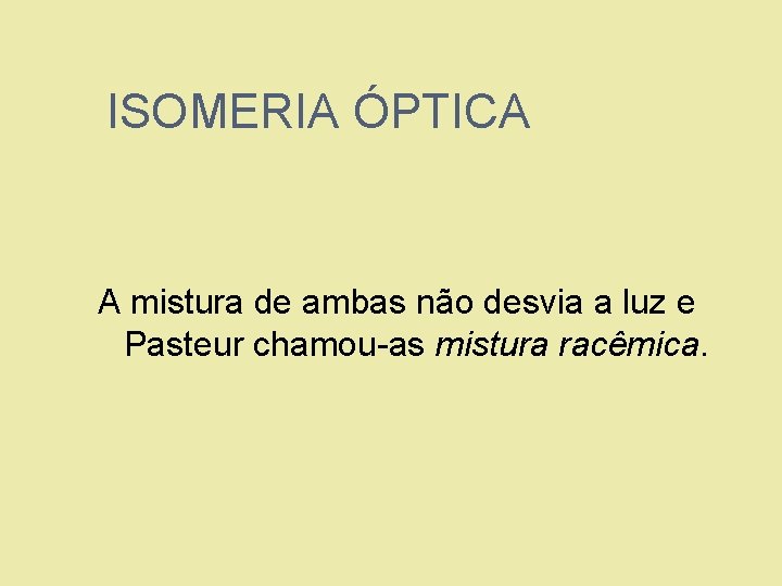 ISOMERIA ÓPTICA A mistura de ambas não desvia a luz e Pasteur chamou-as mistura