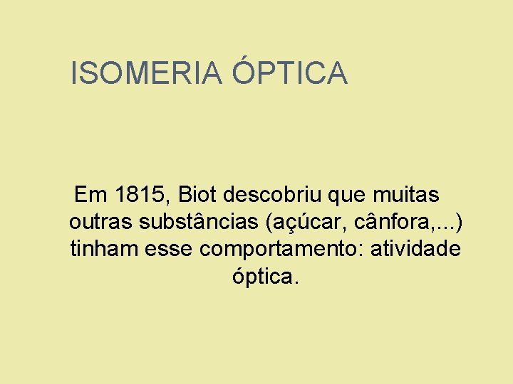 ISOMERIA ÓPTICA Em 1815, Biot descobriu que muitas outras substâncias (açúcar, cânfora, . .