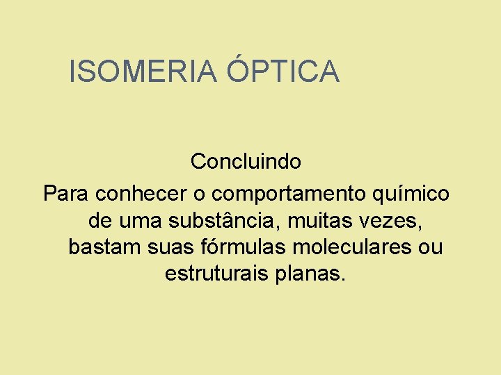 ISOMERIA ÓPTICA Concluindo Para conhecer o comportamento químico de uma substância, muitas vezes, bastam