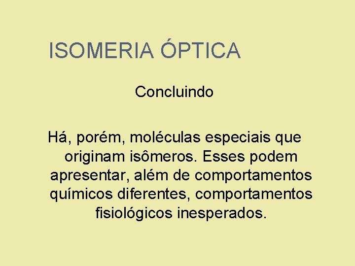 ISOMERIA ÓPTICA Concluindo Há, porém, moléculas especiais que originam isômeros. Esses podem apresentar, além