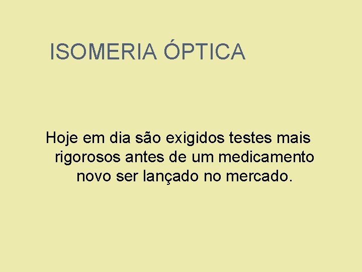 ISOMERIA ÓPTICA Hoje em dia são exigidos testes mais rigorosos antes de um medicamento