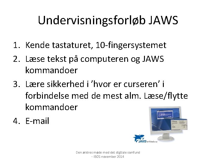 Undervisningsforløb JAWS 1. Kende tastaturet, 10 -fingersystemet 2. Læse tekst på computeren og JAWS
