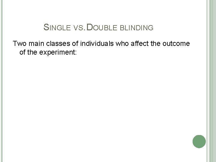 SINGLE VS. DOUBLE BLINDING Two main classes of individuals who affect the outcome of