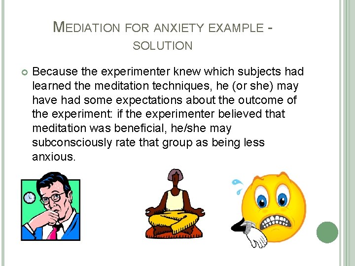 MEDIATION FOR ANXIETY EXAMPLE SOLUTION Because the experimenter knew which subjects had learned the