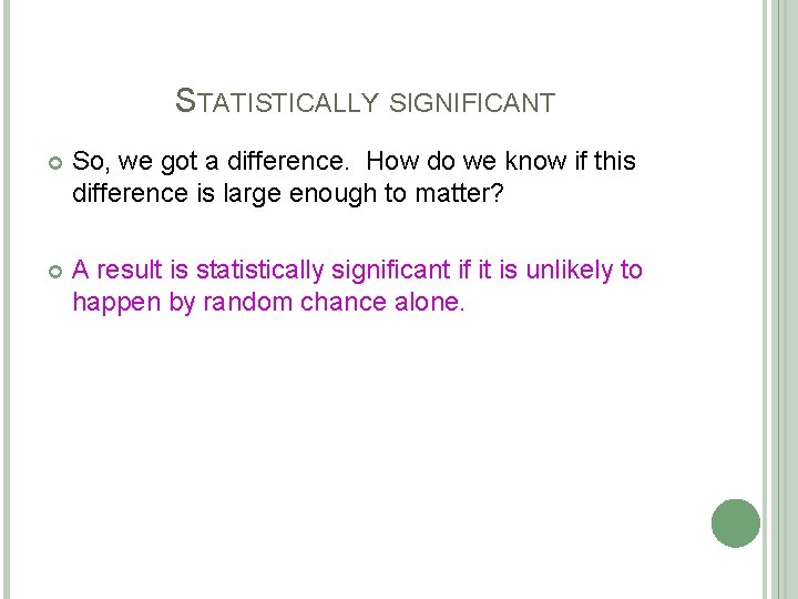 STATISTICALLY SIGNIFICANT So, we got a difference. How do we know if this difference