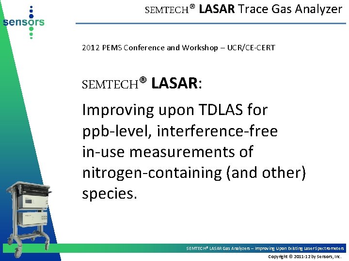 SEMTECH® LASAR Trace Gas Analyzer 2012 PEMS Conference and Workshop – UCR/CE-CERT SEMTECH® LASAR: