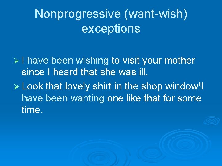 Nonprogressive (want-wish) exceptions Ø I have been wishing to visit your mother since I
