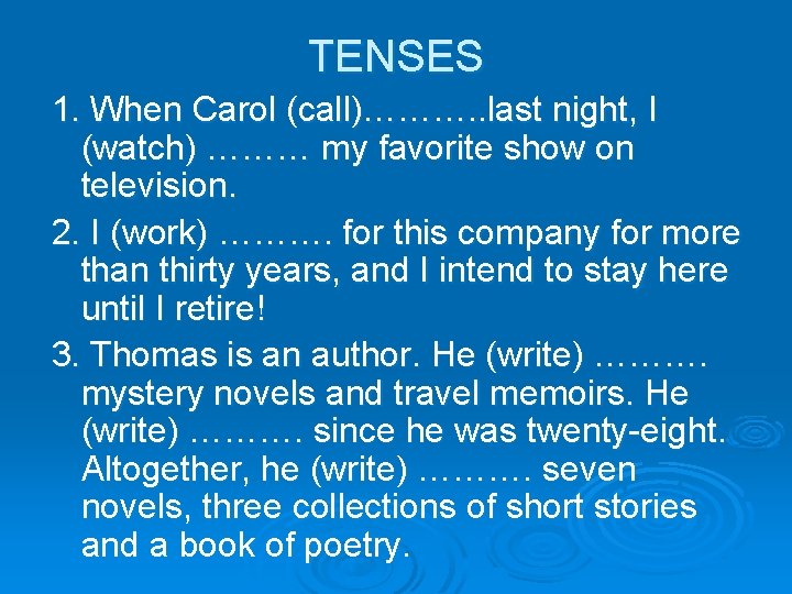 TENSES 1. When Carol (call)………. . last night, I (watch) ……… my favorite show