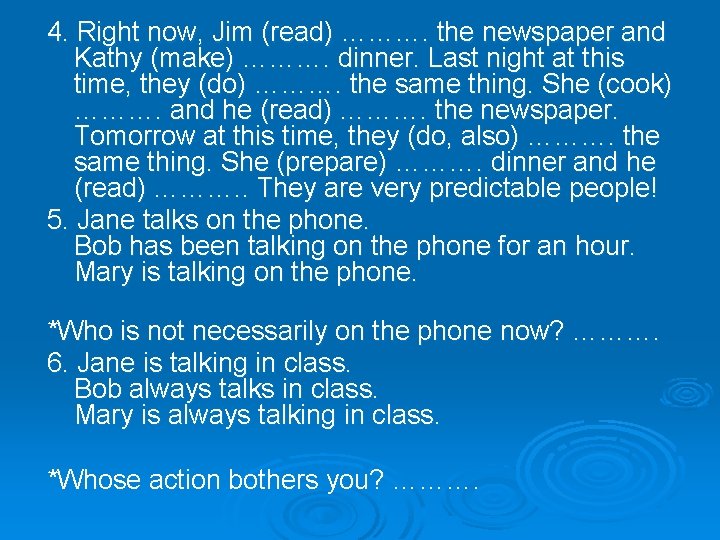 4. Right now, Jim (read) ………. the newspaper and Kathy (make) ………. dinner. Last