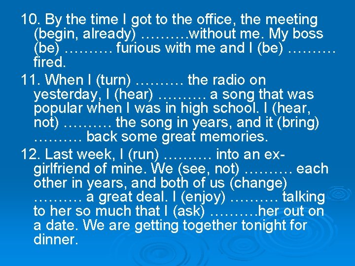 10. By the time I got to the office, the meeting (begin, already) ……….