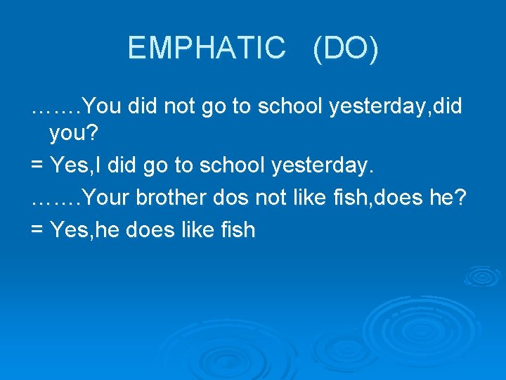 EMPHATIC (DO) ……. You did not go to school yesterday, did you? = Yes,