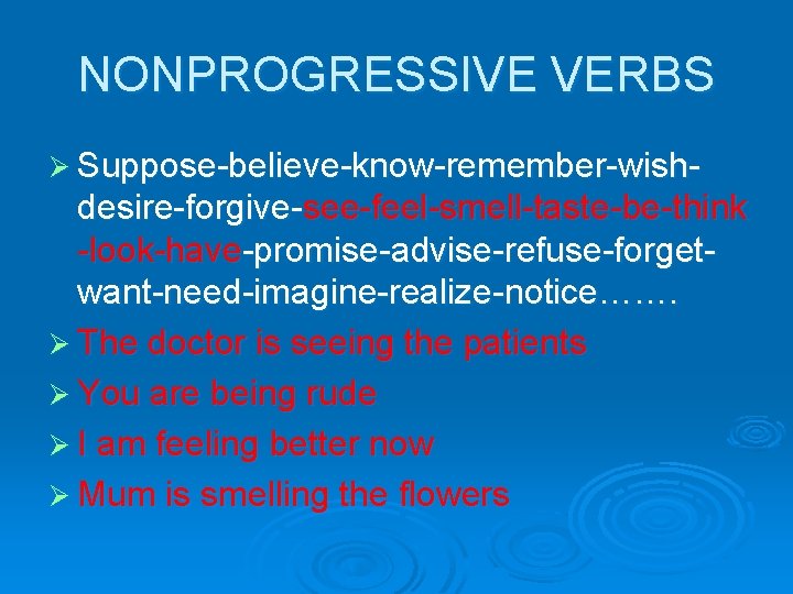 NONPROGRESSIVE VERBS Ø Suppose-believe-know-remember-wish- desire-forgive-see-feel-smell-taste-be-think -look-have-promise-advise-refuse-forgetwant-need-imagine-realize-notice……. Ø The doctor is seeing the patients Ø