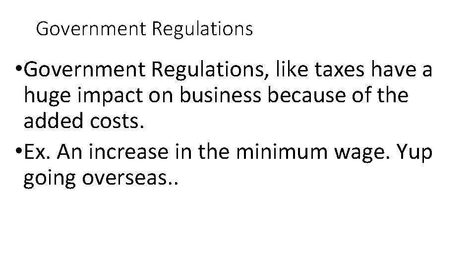 Government Regulations • Government Regulations, like taxes have a huge impact on business because