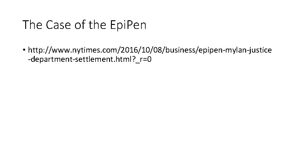 The Case of the Epi. Pen • http: //www. nytimes. com/2016/10/08/business/epipen-mylan-justice -department-settlement. html? _r=0