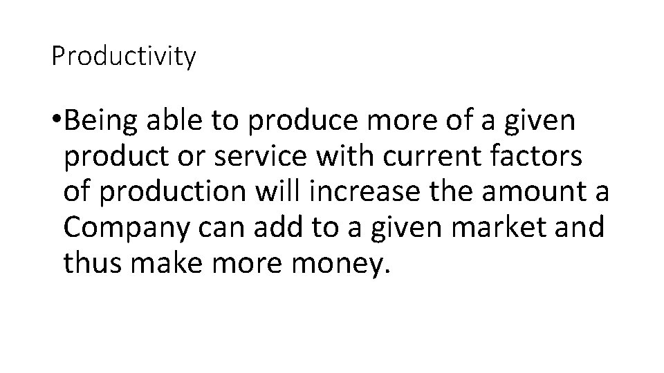 Productivity • Being able to produce more of a given product or service with