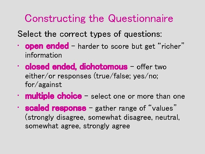 Constructing the Questionnaire Select the correct types of questions: • open ended – harder
