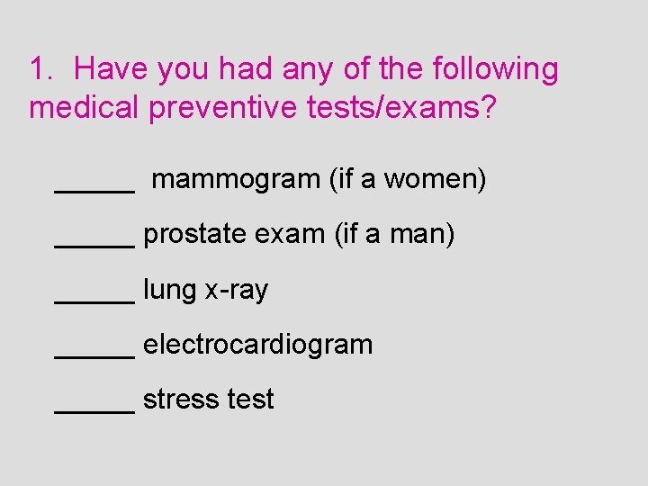 1. Have you had any of the following medical preventive tests/exams? _____ mammogram (if