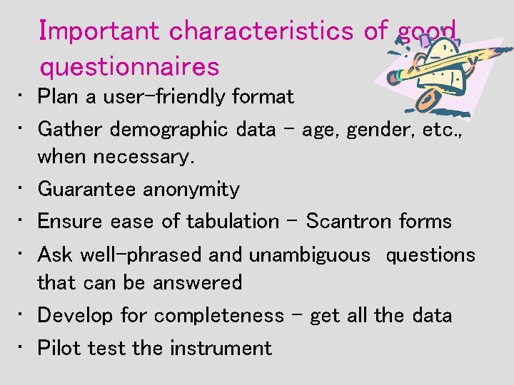Important characteristics of good questionnaires • Plan a user-friendly format • Gather demographic data