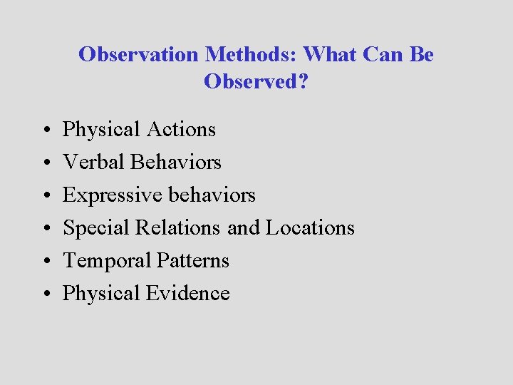 Observation Methods: What Can Be Observed? • • • Physical Actions Verbal Behaviors Expressive