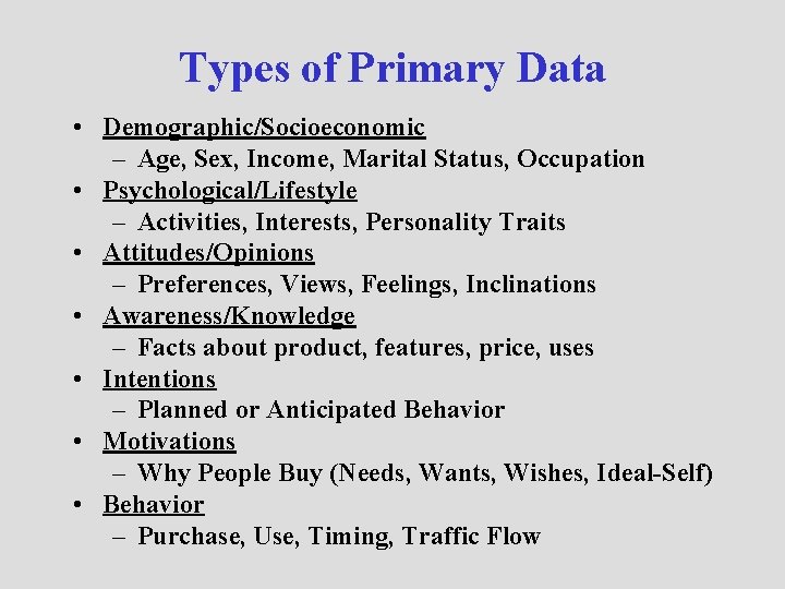 Types of Primary Data • Demographic/Socioeconomic – Age, Sex, Income, Marital Status, Occupation •