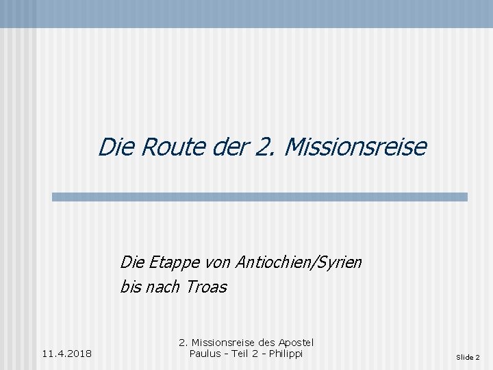 Die Route der 2. Missionsreise Die Etappe von Antiochien/Syrien bis nach Troas 11. 4.