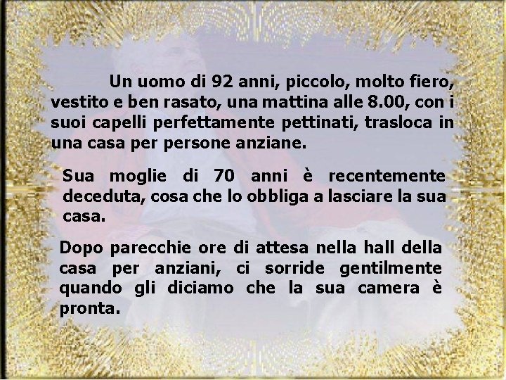 Un uomo di 92 anni, piccolo, molto fiero, vestito e ben rasato, una mattina