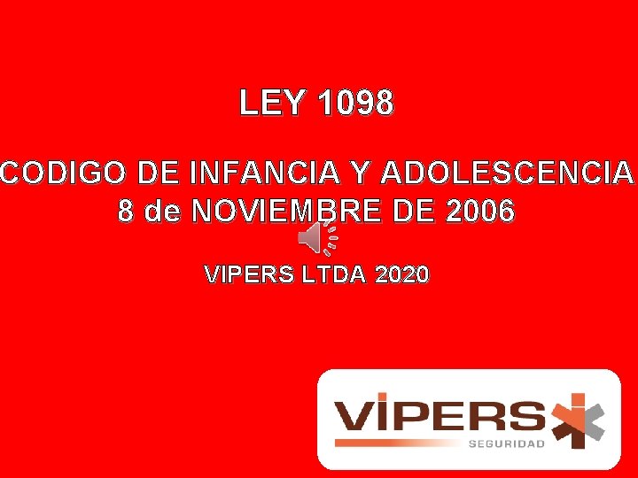LEY 1098 CODIGO DE INFANCIA Y ADOLESCENCIA 8 de NOVIEMBRE DE 2006 VIPERS LTDA