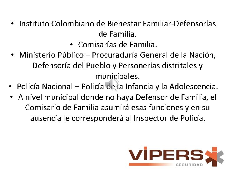  • Instituto Colombiano de Bienestar Familiar-Defensorías de Familia. • Comisarías de Familia. •