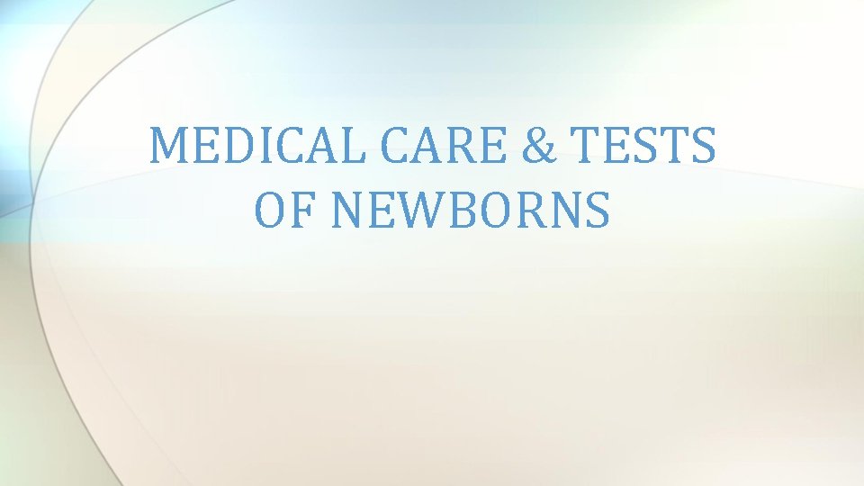 MEDICAL CARE & TESTS OF NEWBORNS 