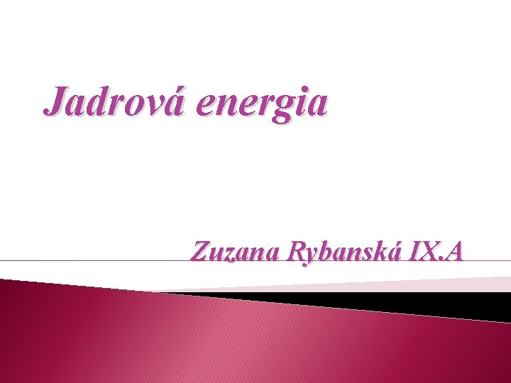 Jadrová energia Zuzana Rybanská IX. A 
