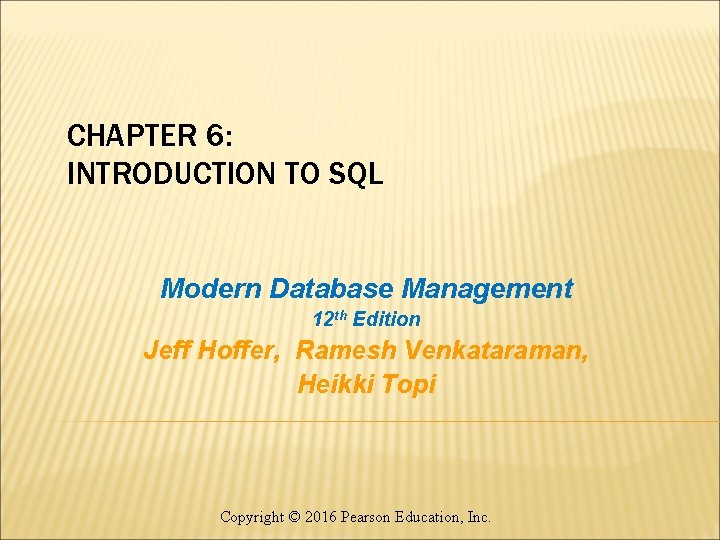 CHAPTER 6: INTRODUCTION TO SQL Modern Database Management 12 th Edition Jeff Hoffer, Ramesh