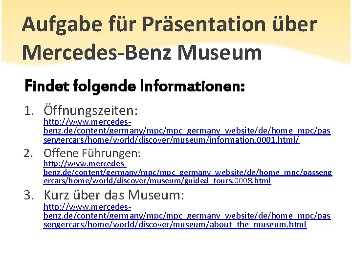 Aufgabe für Präsentation über Mercedes-Benz Museum Findet folgende Informationen: 1. Öffnungszeiten: http: //www. mercedesbenz.
