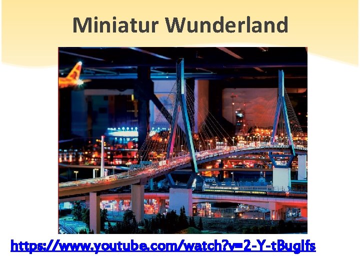 Miniatur Wunderland https: //www. youtube. com/watch? v=2 -Y-t. Buglfs 