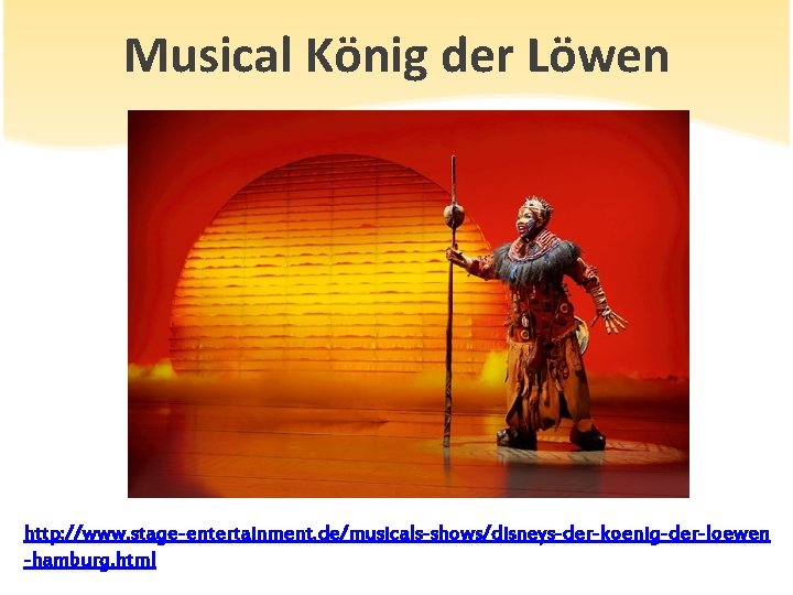 Musical König der Löwen http: //www. stage-entertainment. de/musicals-shows/disneys-der-koenig-der-loewen -hamburg. html 