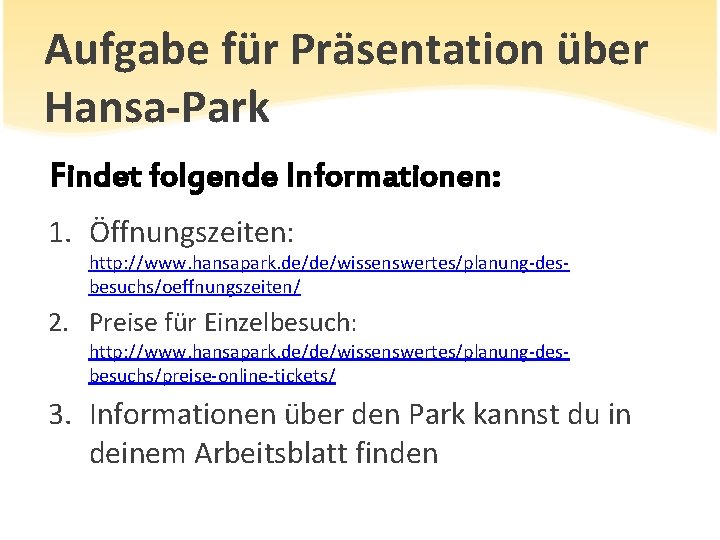 Aufgabe für Präsentation über Hansa-Park Findet folgende Informationen: 1. Öffnungszeiten: http: //www. hansapark. de/de/wissenswertes/planung-desbesuchs/oeffnungszeiten/