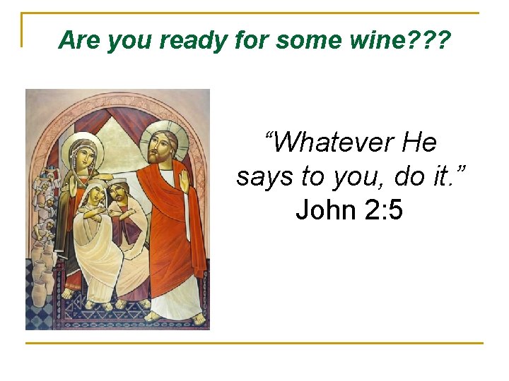 Are you ready for some wine? ? ? “Whatever He says to you, do