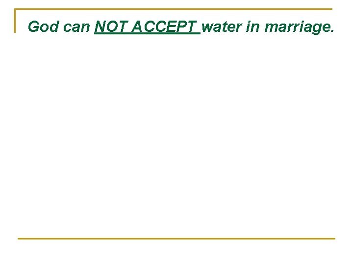 God can NOT ACCEPT water in marriage. 