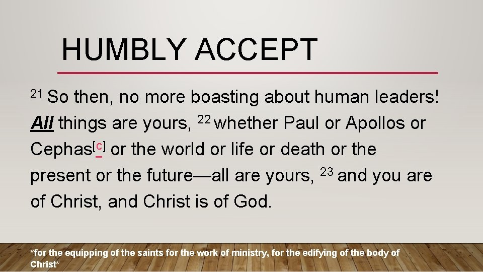 HUMBLY ACCEPT 21 So then, no more boasting about human leaders! All things are HUMBLY ACCEPT 21 So then, no more boasting about human leaders! All things are